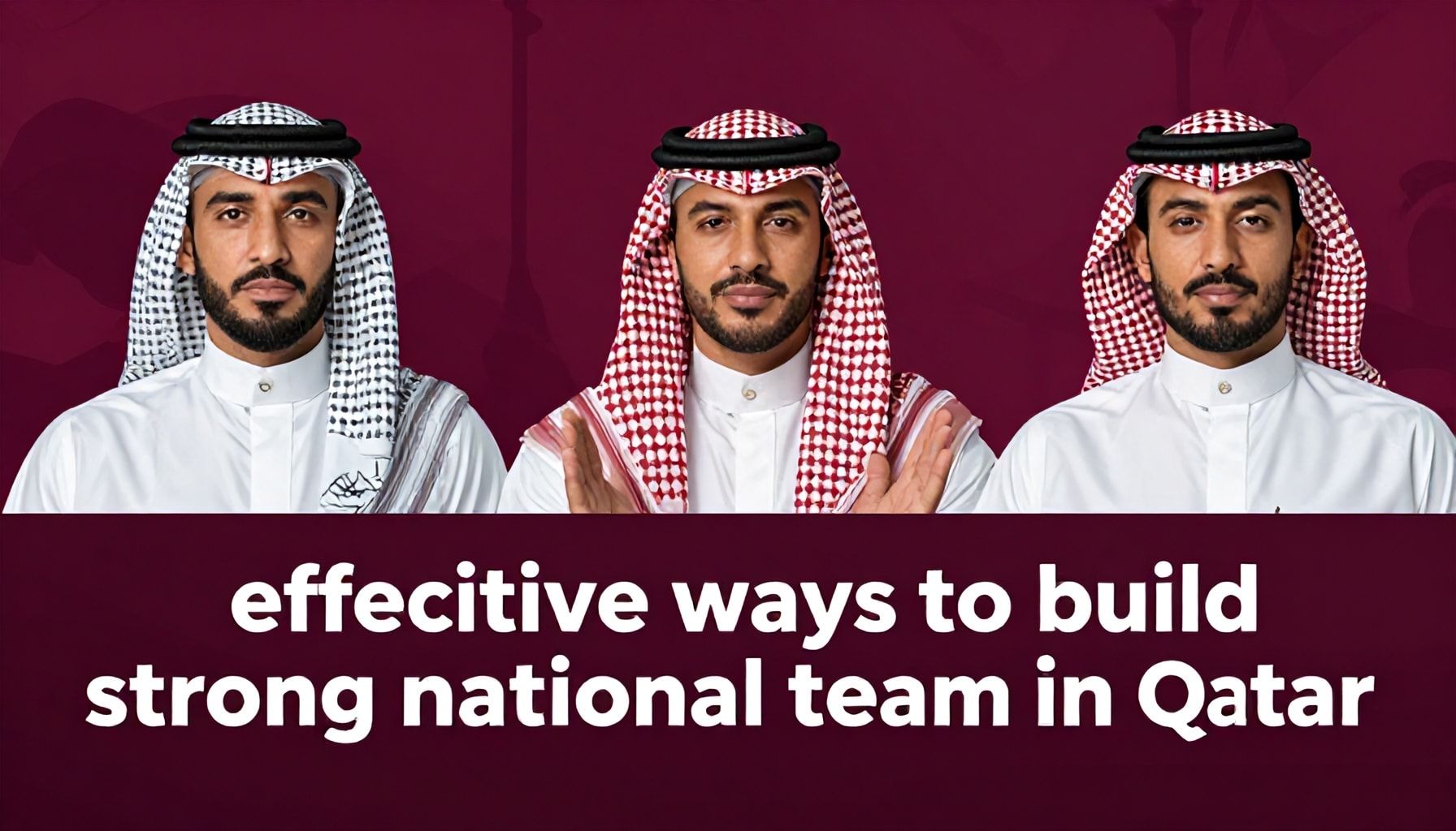 3 طرق فعالة لبناء فريق قومي قوي في قطر*