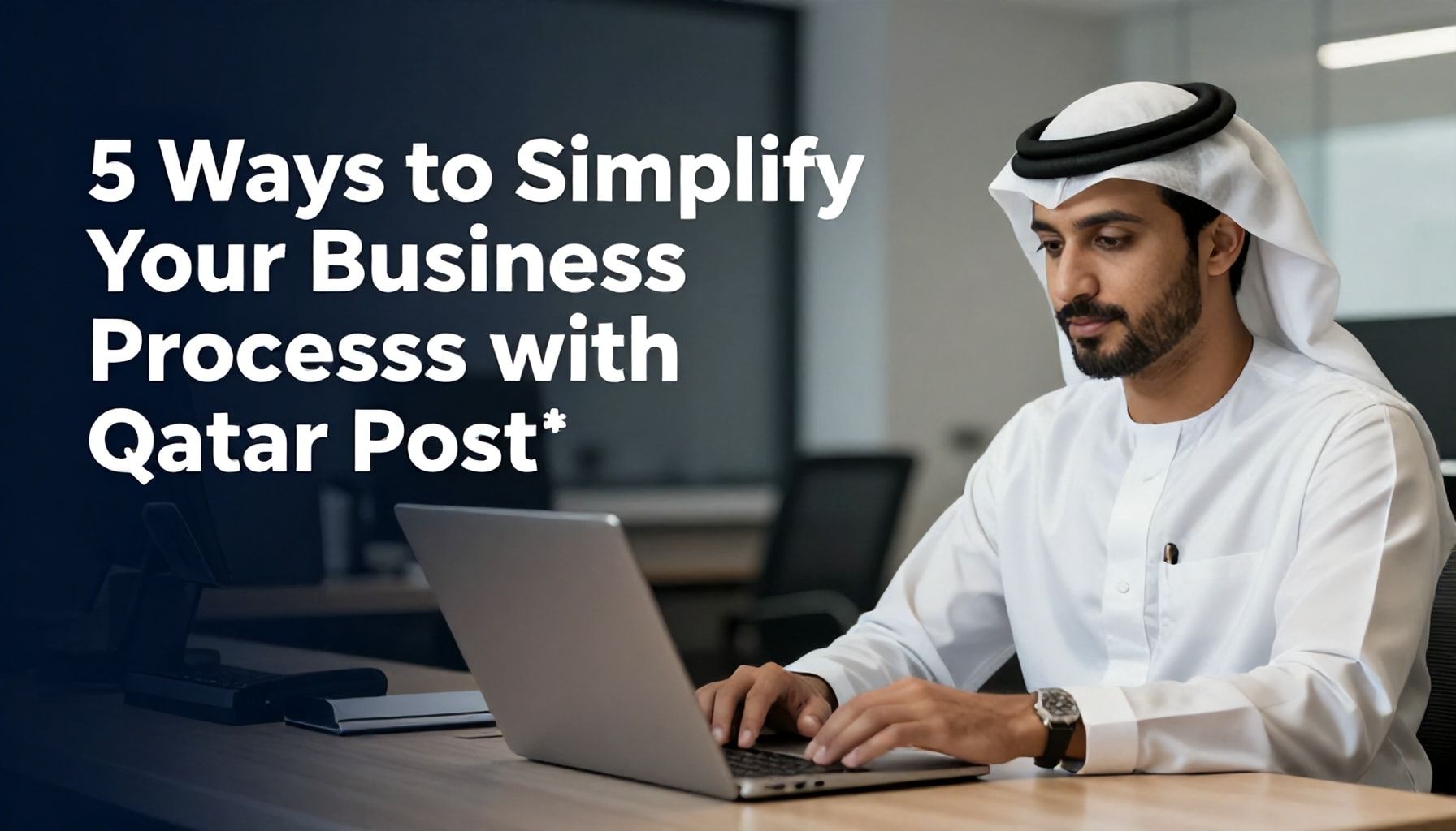 5 طرق لتبسيط عملياتك التجارية مع بريد قطر*