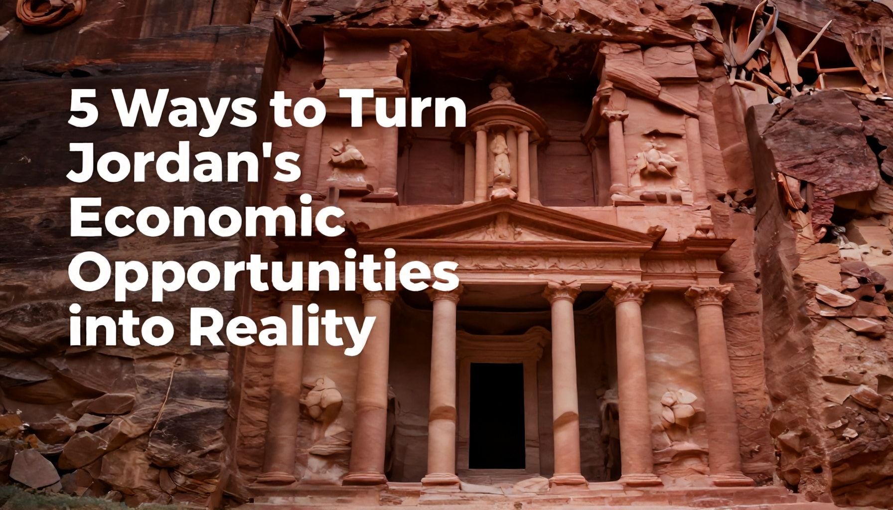 5 طرق لتحويل الفرص الاقتصادية في الأردن إلى واقع*