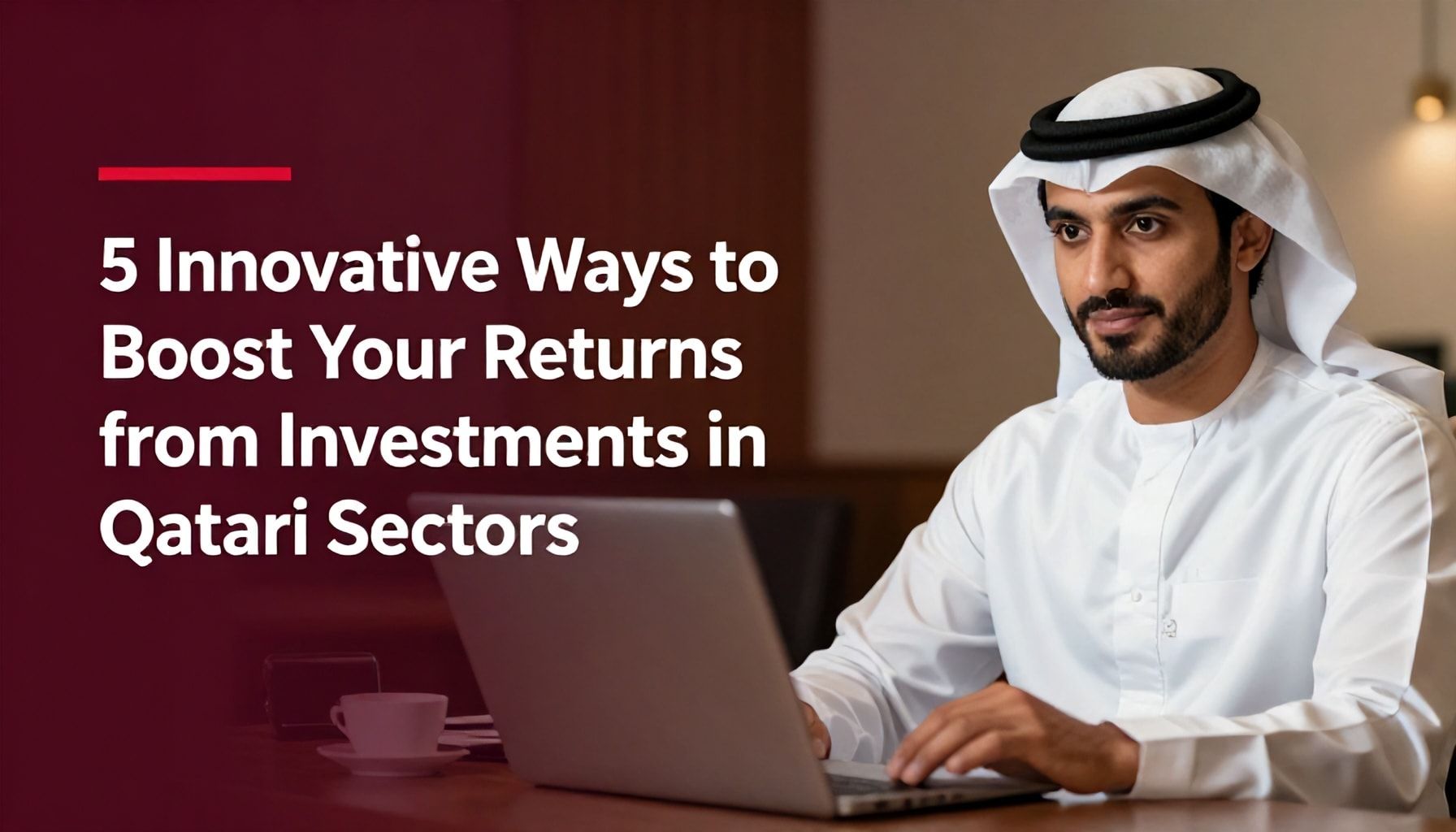 5 طرق مبتكرة لزيادة عوائدك من استثماراتك في قطاعات قطرية*