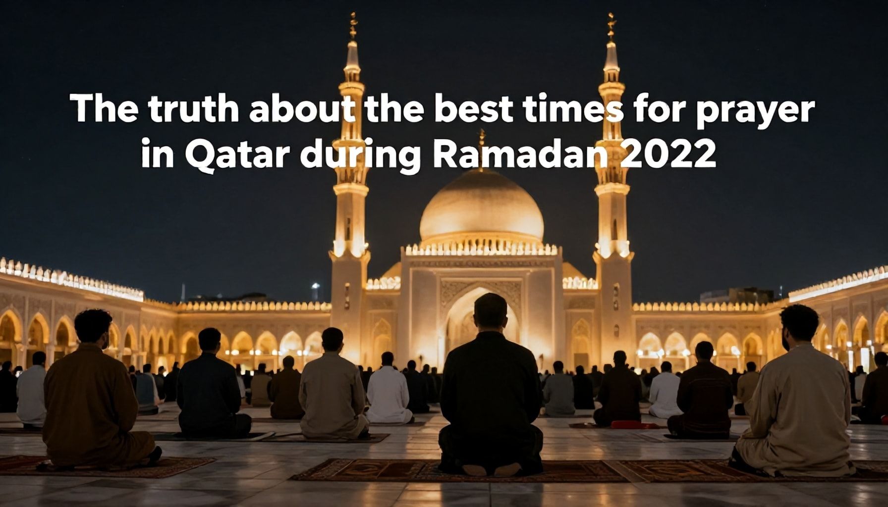 الحقيقة عن الأوقات المثالية للصلاة في قطر خلال رمضان 2022*