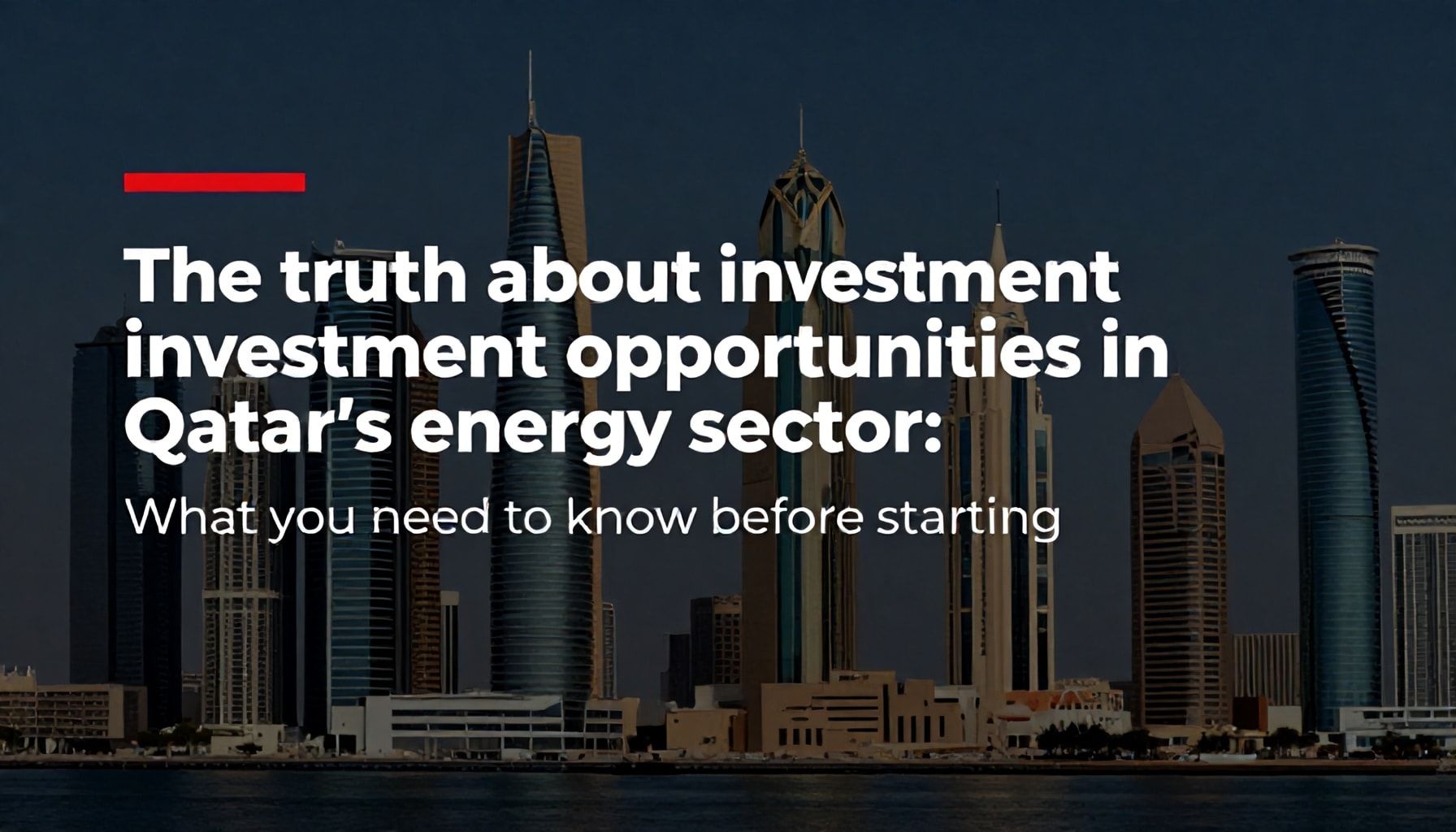 الحقيقة عن فرص الاستثمار في قطاع الطاقة في قطر: ما يجب معرفته قبل البدء*