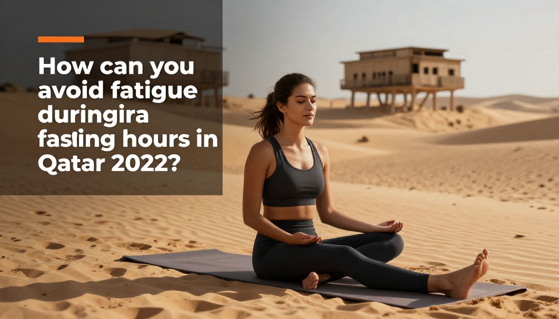 كيف تتجنب التعب خلال ساعات الصيام في قطر 2022؟*