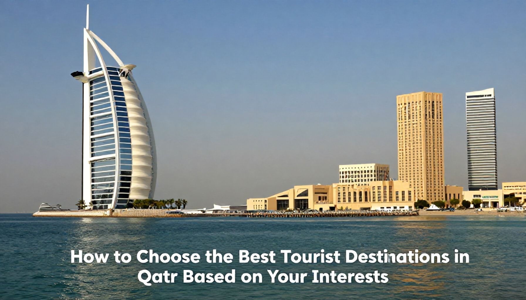كيفية اختيار أفضل الوجهات السياحية في قطر حسب اهتماماتك*