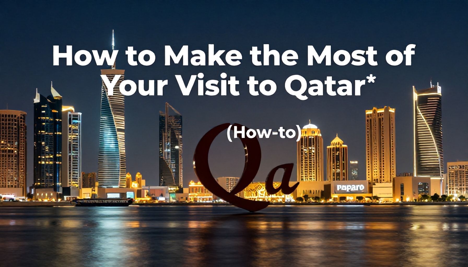 كيفية الاستفادة القصوى من زيارتك لقطر* (How-to)