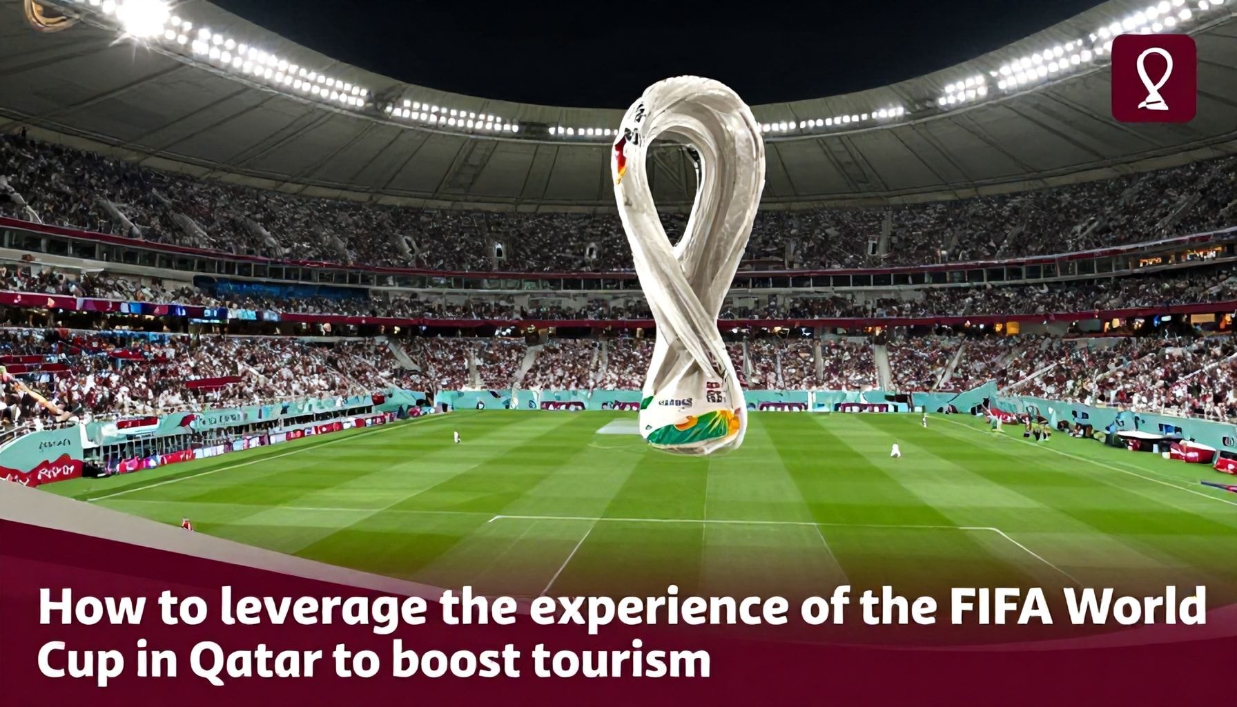 كيفية الاستفادة من تجربة كأس العالم في قطر لزيادة السياحة*