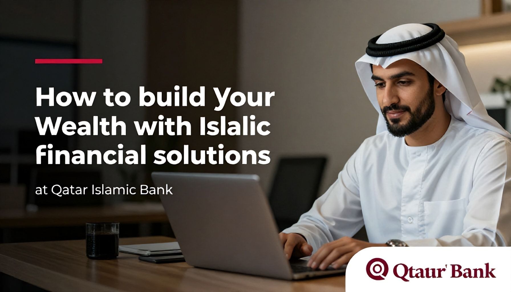 كيفية بناء ثروتك مع حلول مالية إسلامية في مصرف قطر الإسلامي*