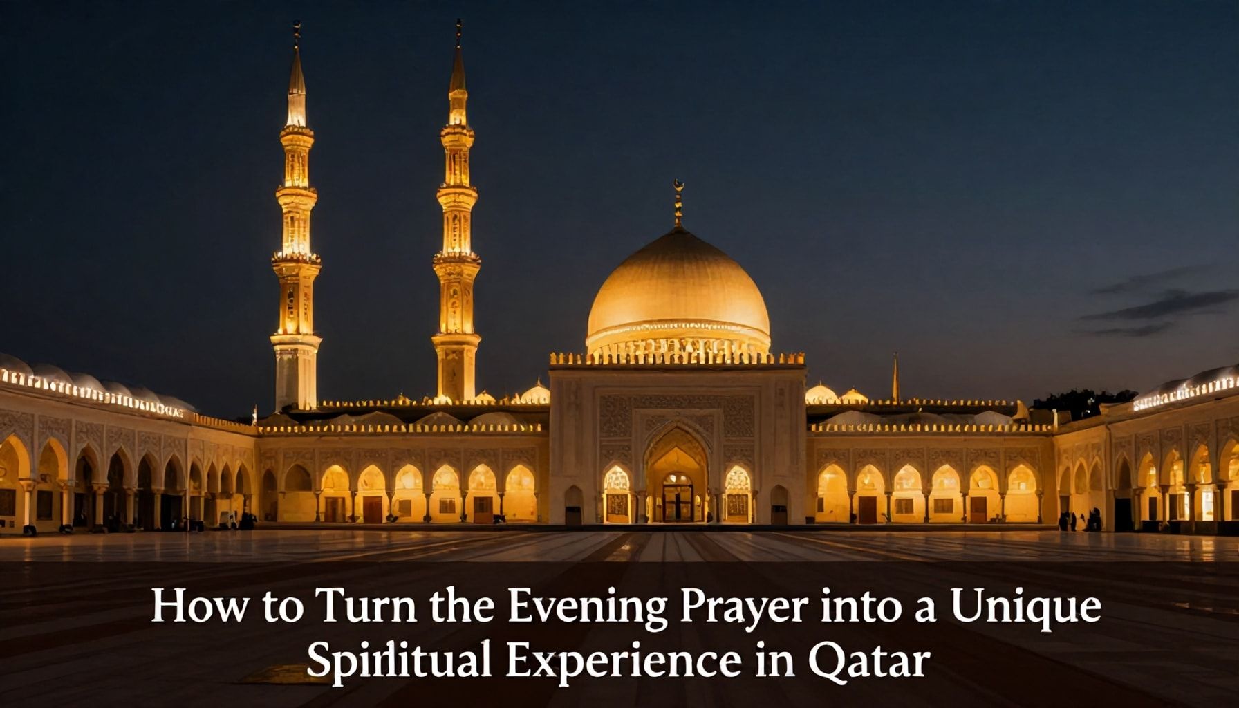 كيفية تحويل صلاة العشاء إلى تجربة روحية فريدة في قطر*