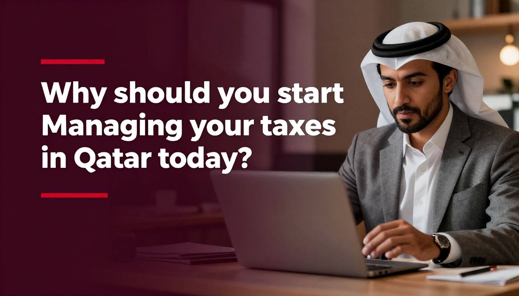 لماذا يجب أن تبدأ في إدارة ضرائبك في قطر اليوم؟*