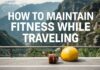 كيفية الحفاظ على اللياقة البدنية أثناء السفر How to Maintain Fitness While Traveling